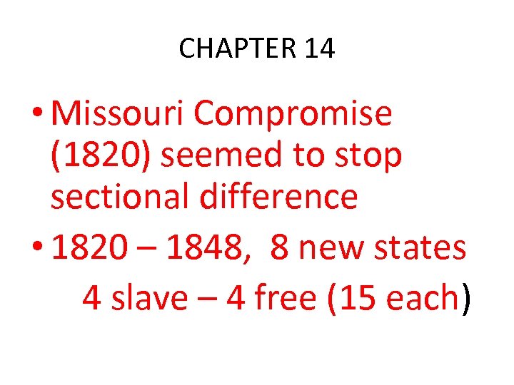 CHAPTER 14 • Missouri Compromise (1820) seemed to stop sectional difference • 1820 –