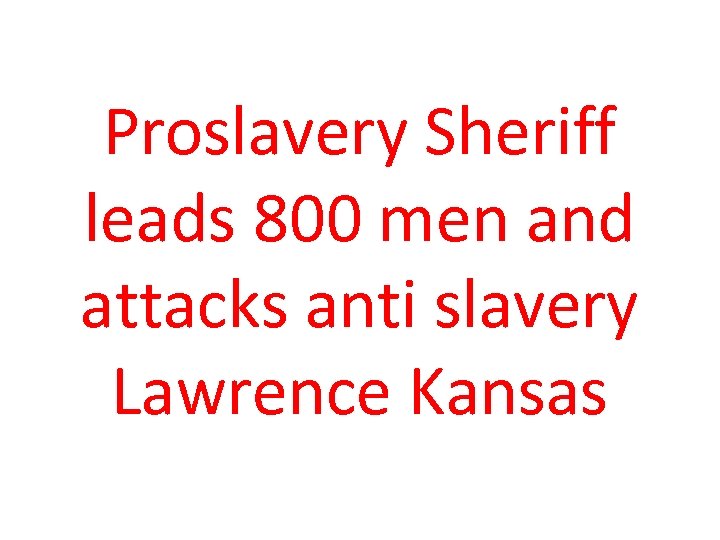 Proslavery Sheriff leads 800 men and attacks anti slavery Lawrence Kansas 
