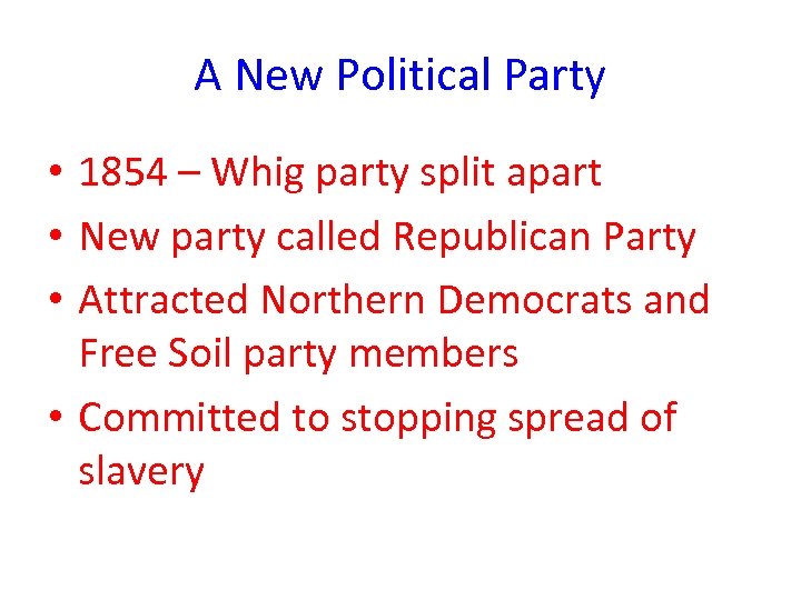 A New Political Party • 1854 – Whig party split apart • New party
