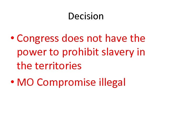 Decision • Congress does not have the power to prohibit slavery in the territories