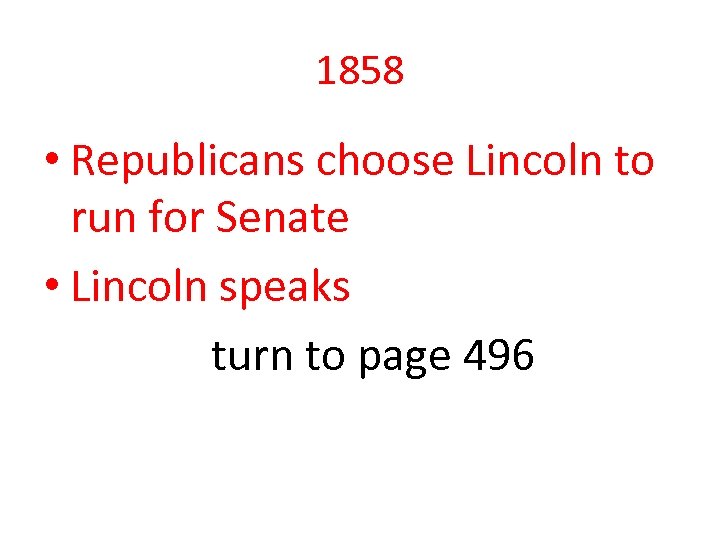 1858 • Republicans choose Lincoln to run for Senate • Lincoln speaks turn to
