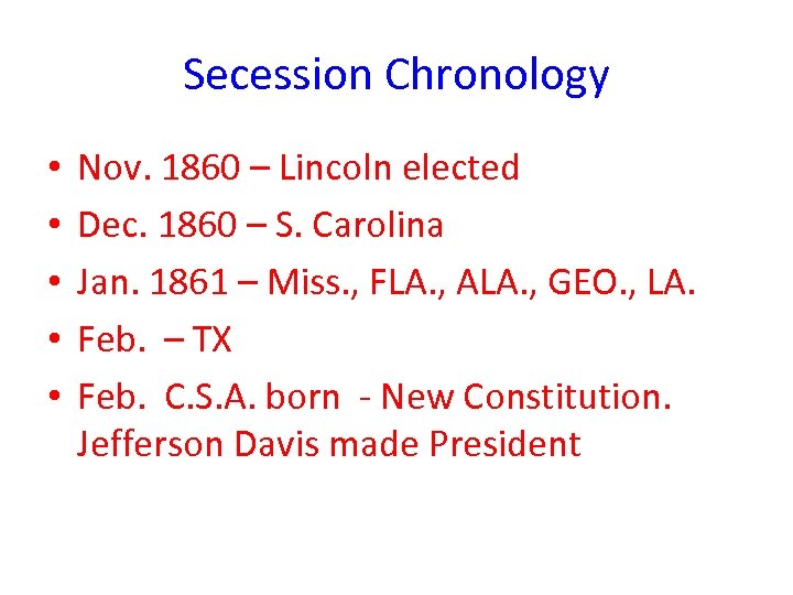 Secession Chronology • • • Nov. 1860 – Lincoln elected Dec. 1860 – S.