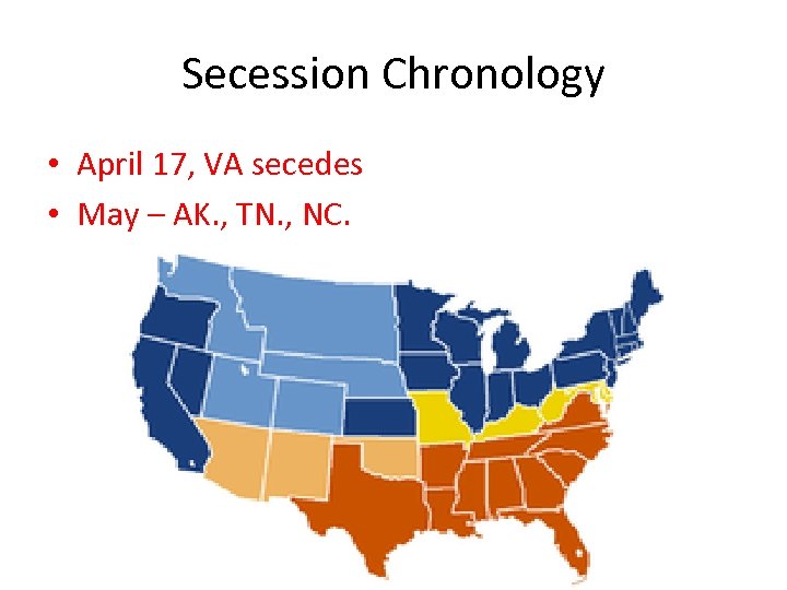 Secession Chronology • April 17, VA secedes • May – AK. , TN. ,