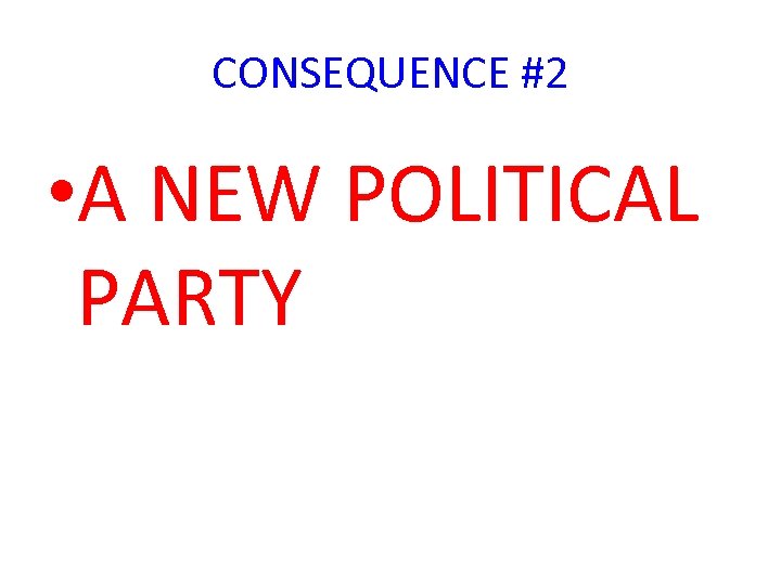 CONSEQUENCE #2 • A NEW POLITICAL PARTY 