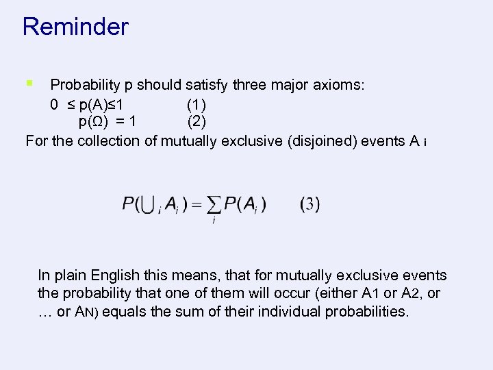 Reminder § Probability p should satisfy three major axioms: 0 ≤ p(A)≤ 1 (1)
