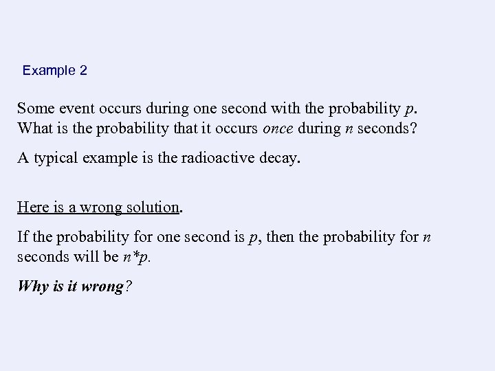 Example 2 Some event occurs during one second with the probability p. What is