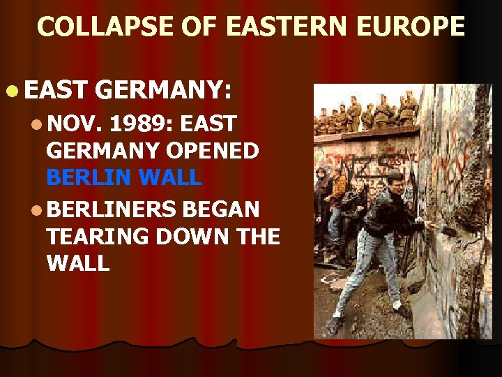 COLLAPSE OF EASTERN EUROPE l EAST GERMANY: l NOV. 1989: EAST GERMANY OPENED BERLIN