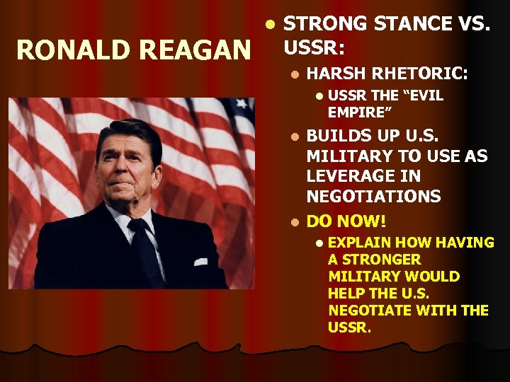 RONALD REAGAN l STRONG STANCE VS. USSR: l HARSH RHETORIC: l USSR THE “EVIL