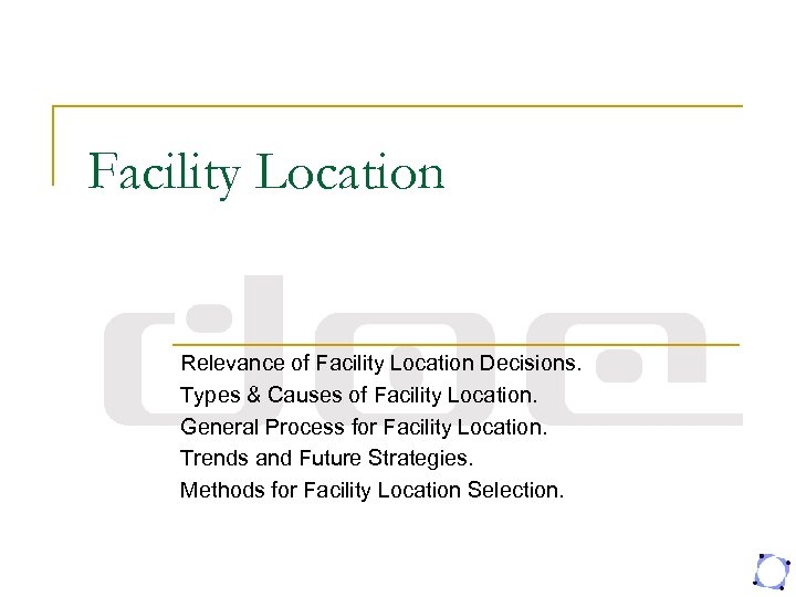 Facility Location Relevance of Facility Location Decisions. Types & Causes of Facility Location. General