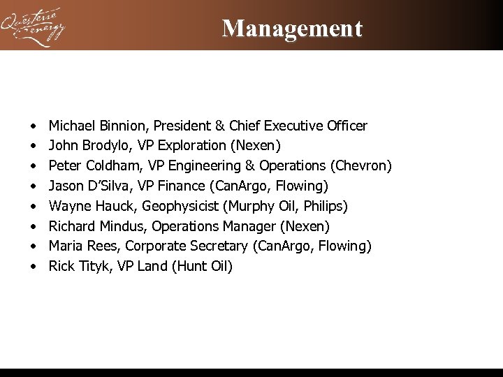 Management • • Michael Binnion, President & Chief Executive Officer John Brodylo, VP Exploration
