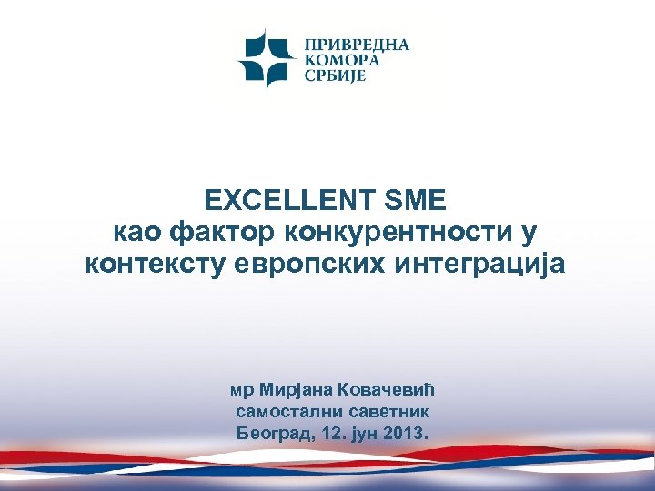 EXCELLENT SME као фактор конкурентности у контексту европских интеграција мр Мирјана Ковачевић самостални саветник