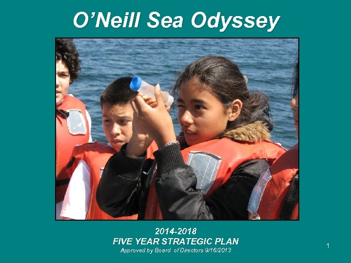 O’Neill Sea Odyssey 2014 -2018 FIVE YEAR STRATEGIC PLAN Approved by Board of Directors