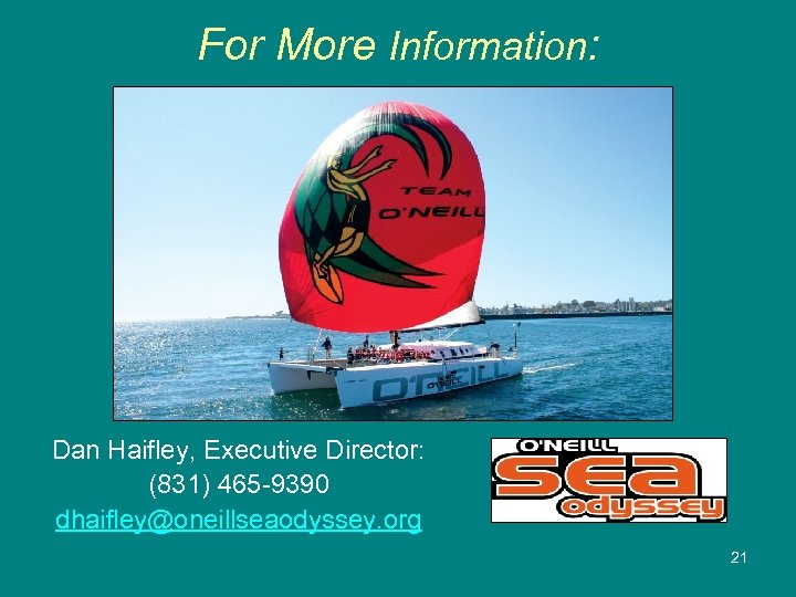 For More Information: Dan Haifley, Executive Director: (831) 465 -9390 dhaifley@oneillseaodyssey. org 21 