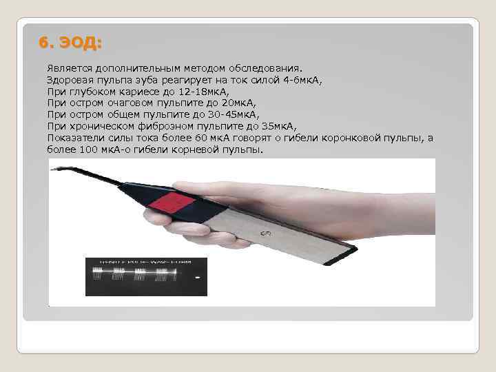 6. ЭОД: Является дополнительным методом обследования. Здоровая пульпа зуба реагирует на ток силой 4