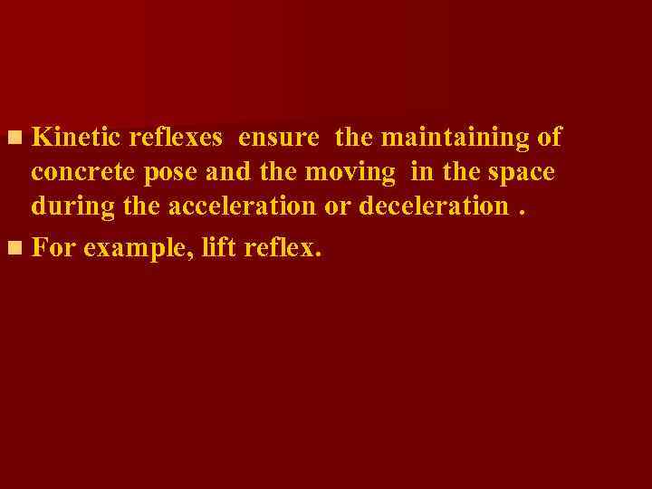 n Kinetic reflexes ensure the maintaining of concrete pose and the moving in the