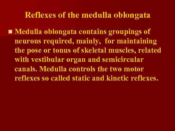 Reflexes of the medulla oblongata n Medulla oblongata contains groupings of neurons required, mainly,