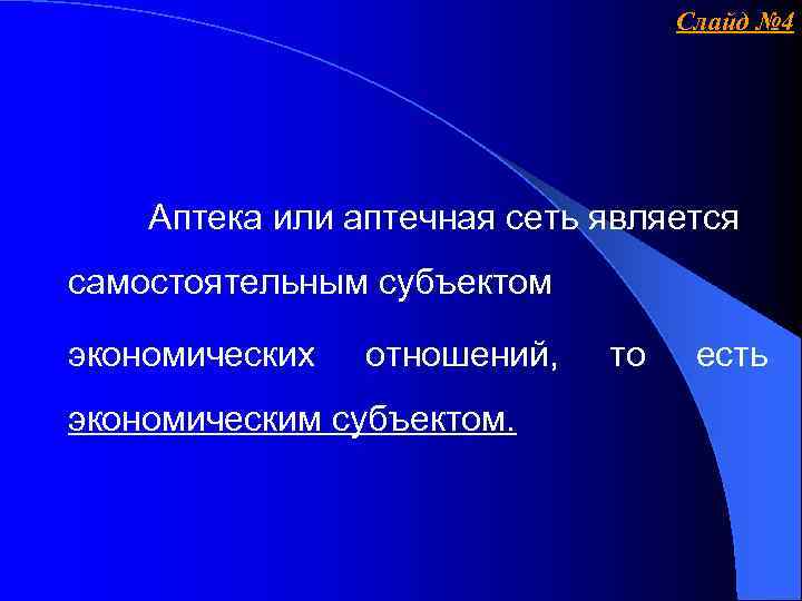 Слайд № 4 Аптека или аптечная сеть является самостоятельным субъектом экономических отношений, экономическим субъектом.