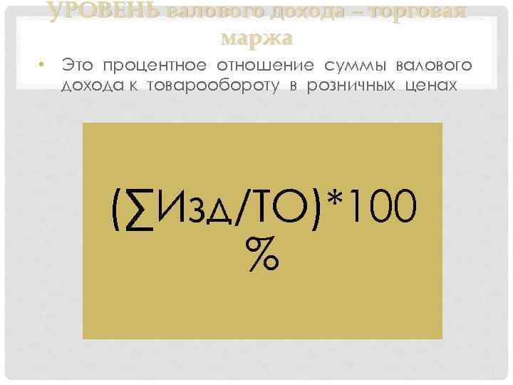 УРОВЕНЬ валового дохода – торговая маржа • Это процентное отношение суммы валового дохода к