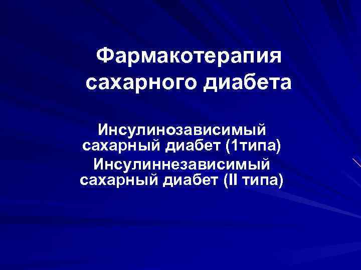Фармакотерапия сахарного диабета Инсулинозависимый сахарный диабет (1 типа) Инсулиннезависимый сахарный диабет (II типа) 