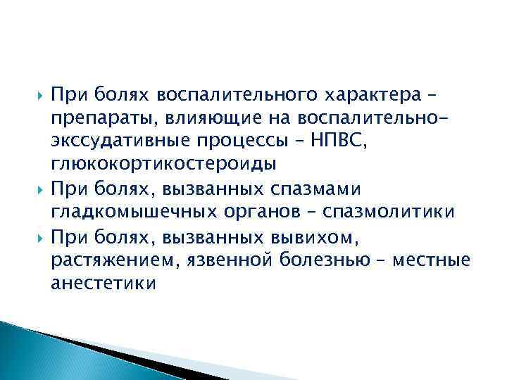  При болях воспалительного характера – препараты, влияющие на воспалительноэкссудативные процессы – НПВС, глюкокортикостероиды