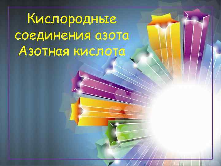 Кислородные соединения азота Азотная кислота 