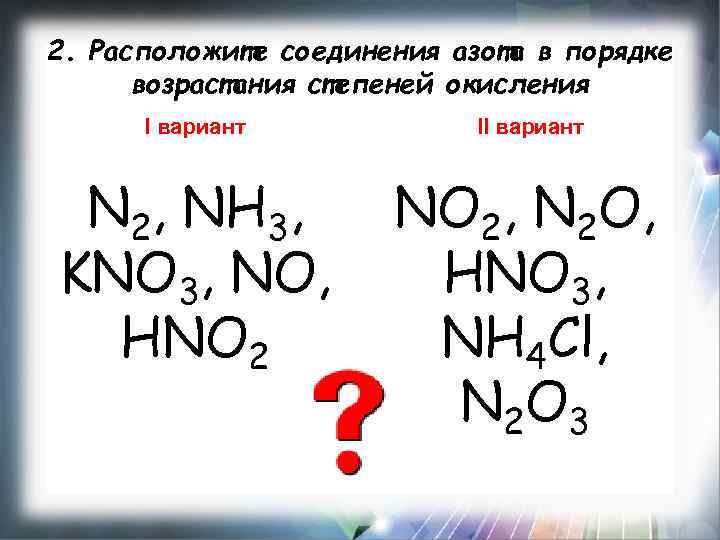 2. Расположите соединения азота в порядке возрастания степеней окисления I вариант II вариант N