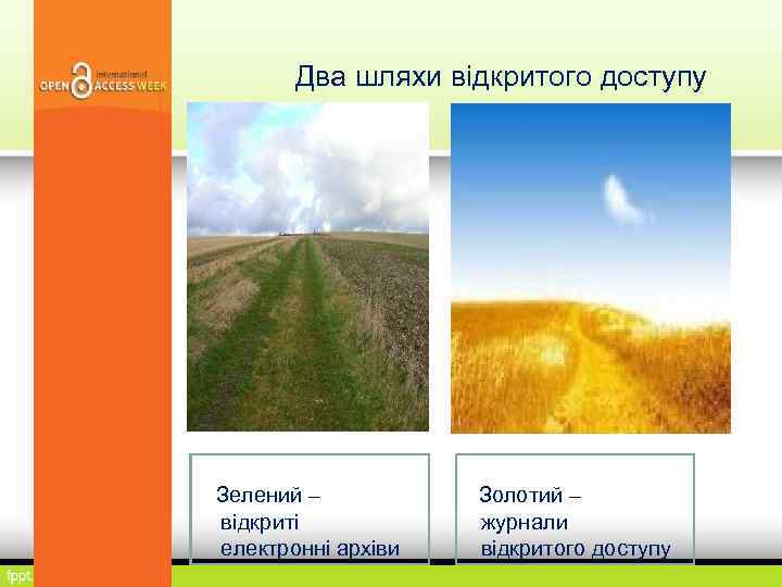 Два шляхи відкритого доступу Зелений – відкриті електронні архіви Золотий – журнали відкритого доступу