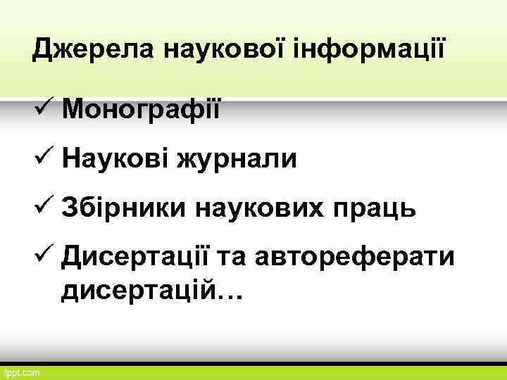 Джерела наукової інформації ü Монографії ü Наукові журнали ü Збірники наукових праць ü Дисертації