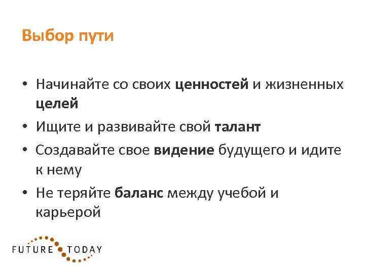 Выбор пути • Начинайте со своих ценностей и жизненных целей • Ищите и развивайте