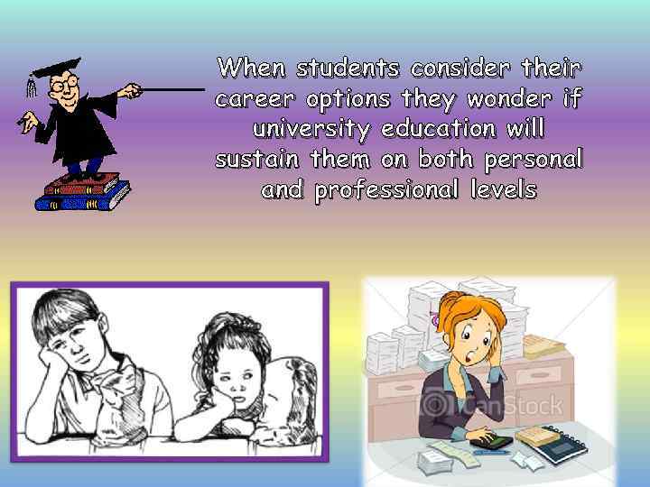 When students consider their career options they wonder if university education will sustain them