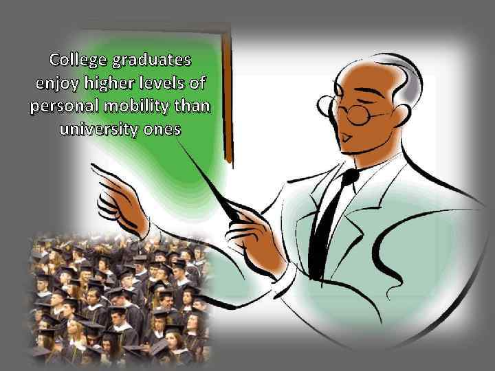 College graduates enjoy higher levels of personal mobility than university ones 