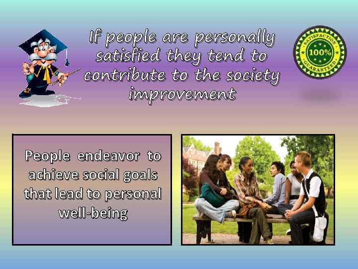 If people are personally satisfied they tend to contribute to the society improvement People