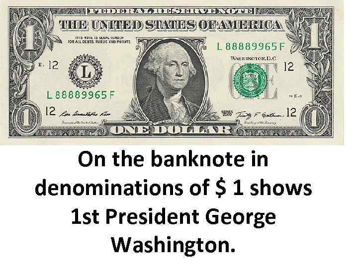 On the banknote in denominations of $ 1 shows 1 st President George Washington.