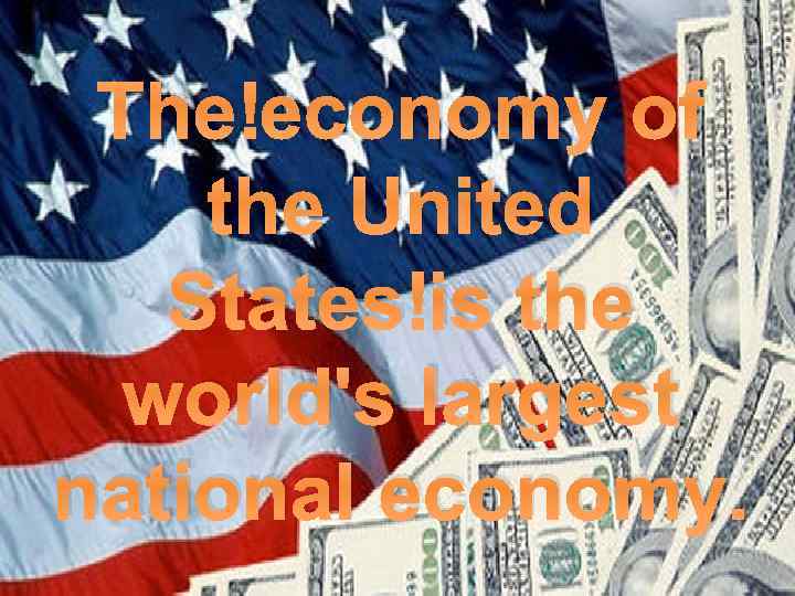 The economy of the United States is the world's largest national economy. 
