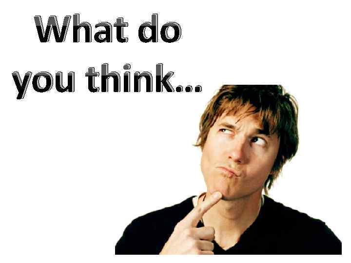 What do you think… 