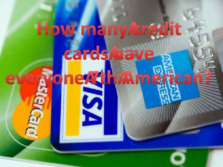 How many credit cards have everyone 7 th American? 