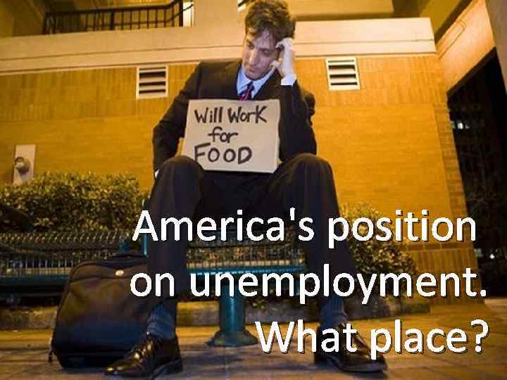 America's position on unemployment. What place? 