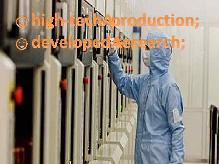 ☺high-tech production; ☺developed research; 