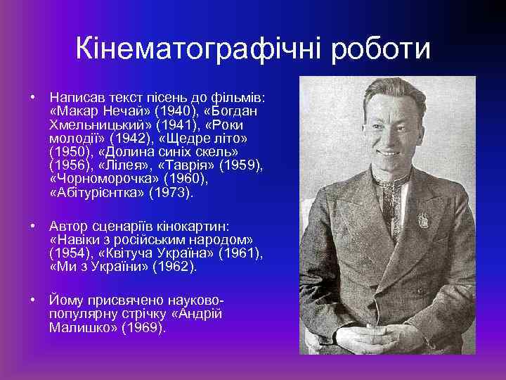 Кінематографічні роботи • Написав текст пісень до фільмів: «Макар Нечай» (1940), «Богдан Хмельницький» (1941),