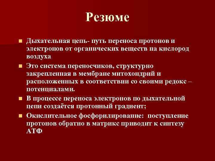 Резюме n n Дыхательная цепь- путь переноса протонов и электронов от органических веществ на
