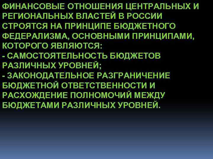 ФИНАНСОВЫЕ ОТНОШЕНИЯ ЦЕНТРАЛЬНЫХ И РЕГИОНАЛЬНЫХ ВЛАСТЕЙ В РОССИИ СТРОЯТСЯ НА ПРИНЦИПЕ БЮДЖЕТНОГО ФЕДЕРАЛИЗМА, ОСНОВНЫМИ