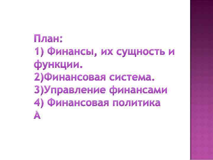 План: 1) Финансы, их сущность и функции. 2)Финансовая система. 3)Управление финансами 4) Финансовая политика