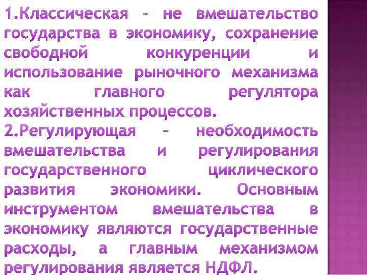 1. Классическая – не вмешательство государства в экономику, сохранение свободной конкуренции и использование рыночного