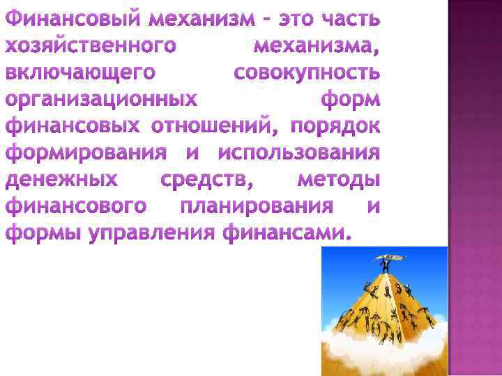 Финансовый механизм – это часть хозяйственного механизма, включающего совокупность организационных форм финансовых отношений, порядок