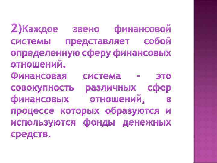 2)Каждое звено финансовой системы представляет собой определенную сферу финансовых отношений. Финансовая система – это