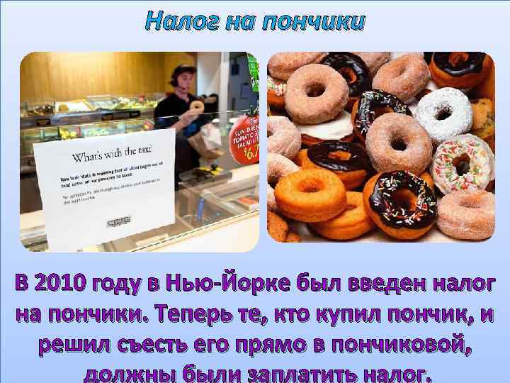 Налог на пончики В 2010 году в Нью-Йорке был введен налог на пончики. Теперь