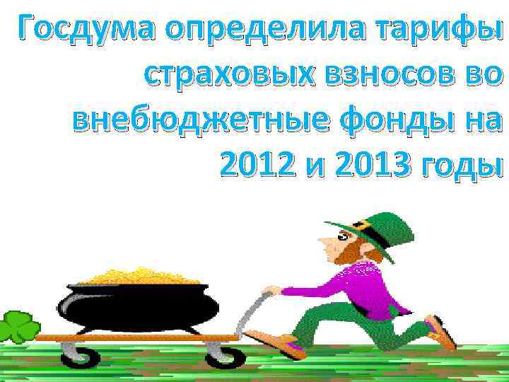Госдума определила тарифы страховых взносов во внебюджетные фонды на 2012 и 2013 годы 