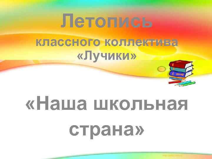 Летопись классного коллектива «Лучики» «Наша школьная страна» 