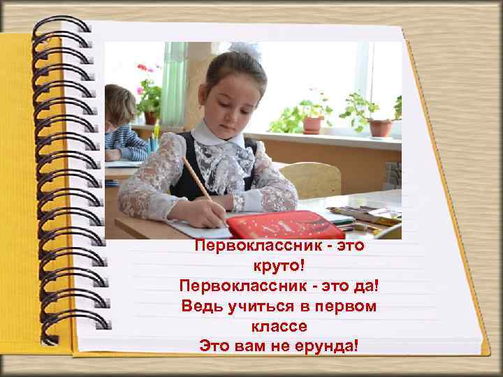 Первоклассник - это круто! Первоклассник - это да! Ведь учиться в первом классе Это