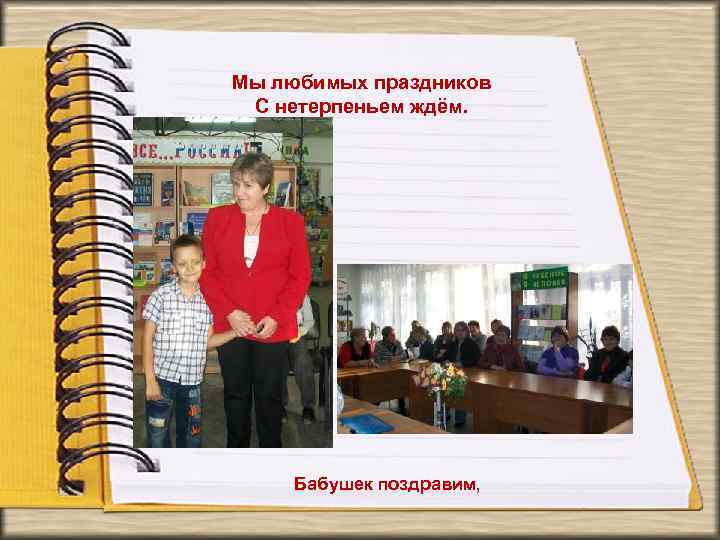 Мы любимых праздников С нетерпеньем ждём. Бабушек поздравим, 